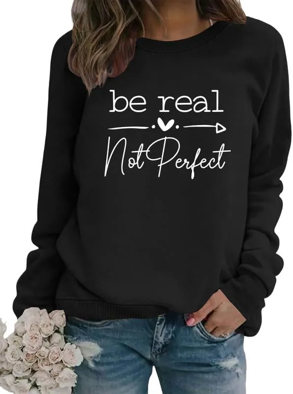 Women Sweatshirt Be Real Not Perfect Warm Love Inspirational Long Sleeve Crew Neck Graphic Pullover Top Casual Shirt